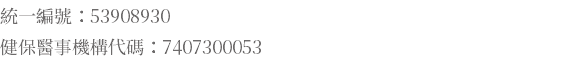 統一編號：53908930 健保醫事機構代碼：7407300053