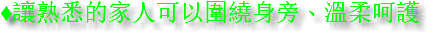♦讓熟悉的家人可以圍繞身旁、溫柔呵護