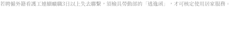 若聘僱外籍看護工連續曠職3日以上失去聯繫，須檢具勞動部的「逃逸函」，才可核定使用居家服務。 
